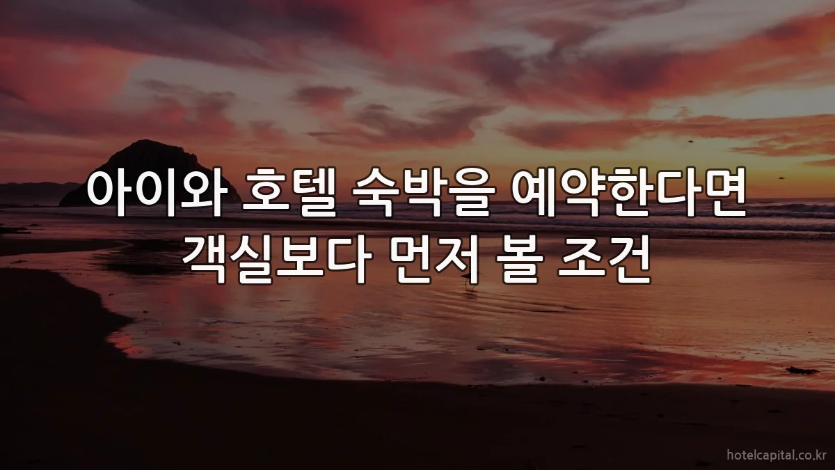아이와 호텔 숙박을 예약한다면 객실보다 먼저 볼 조건