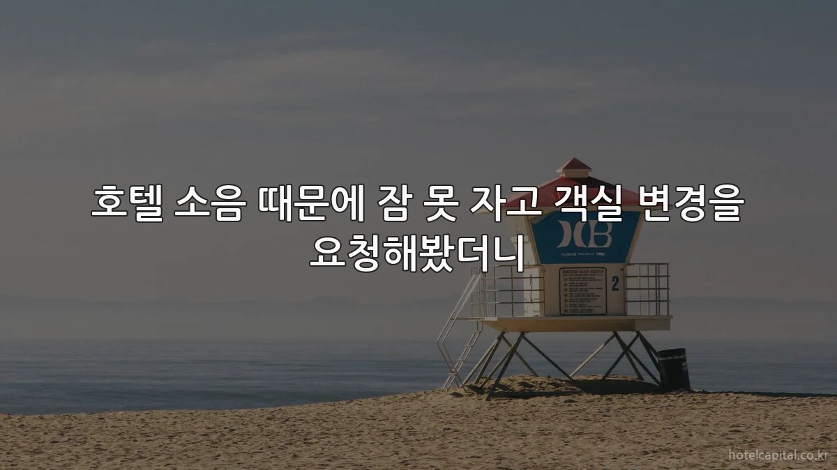 호텔 소음 때문에 잠 못 자고 객실 변경을 요청해봤더니