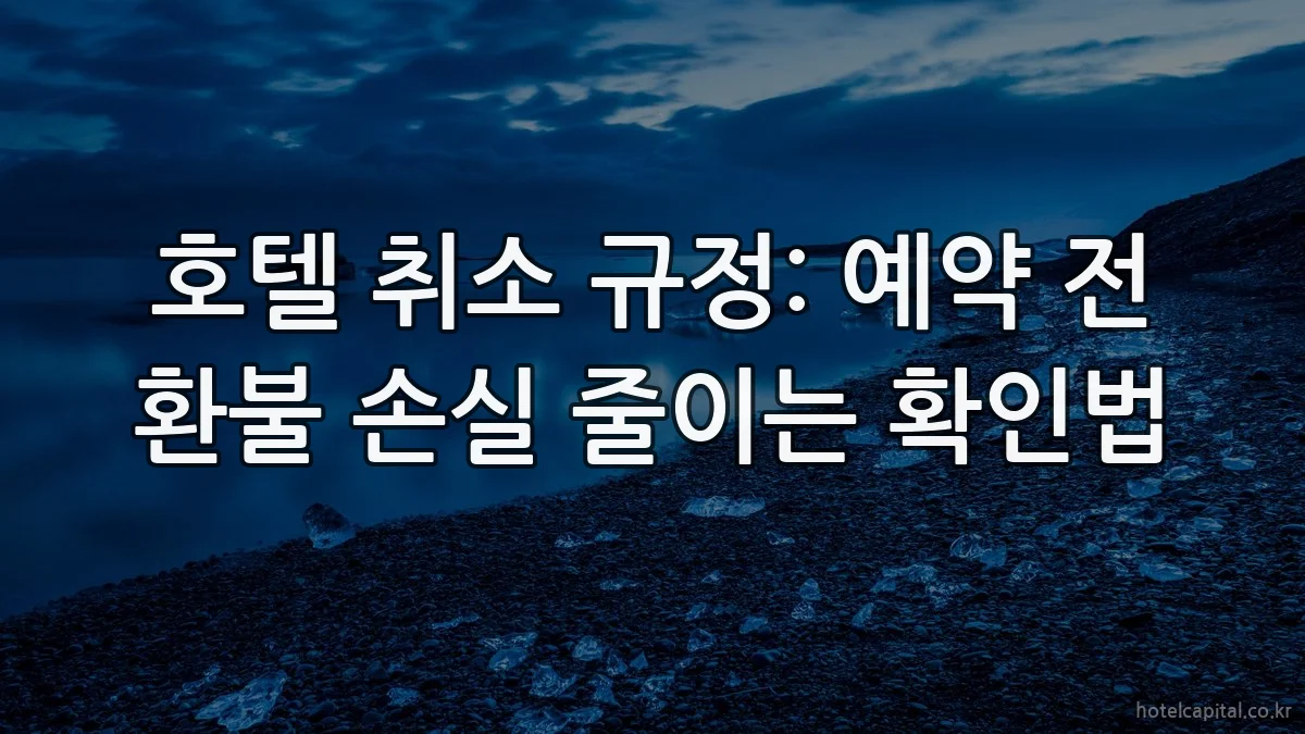 호텔 취소 규정: 예약 전 환불 손실 줄이는 확인법
