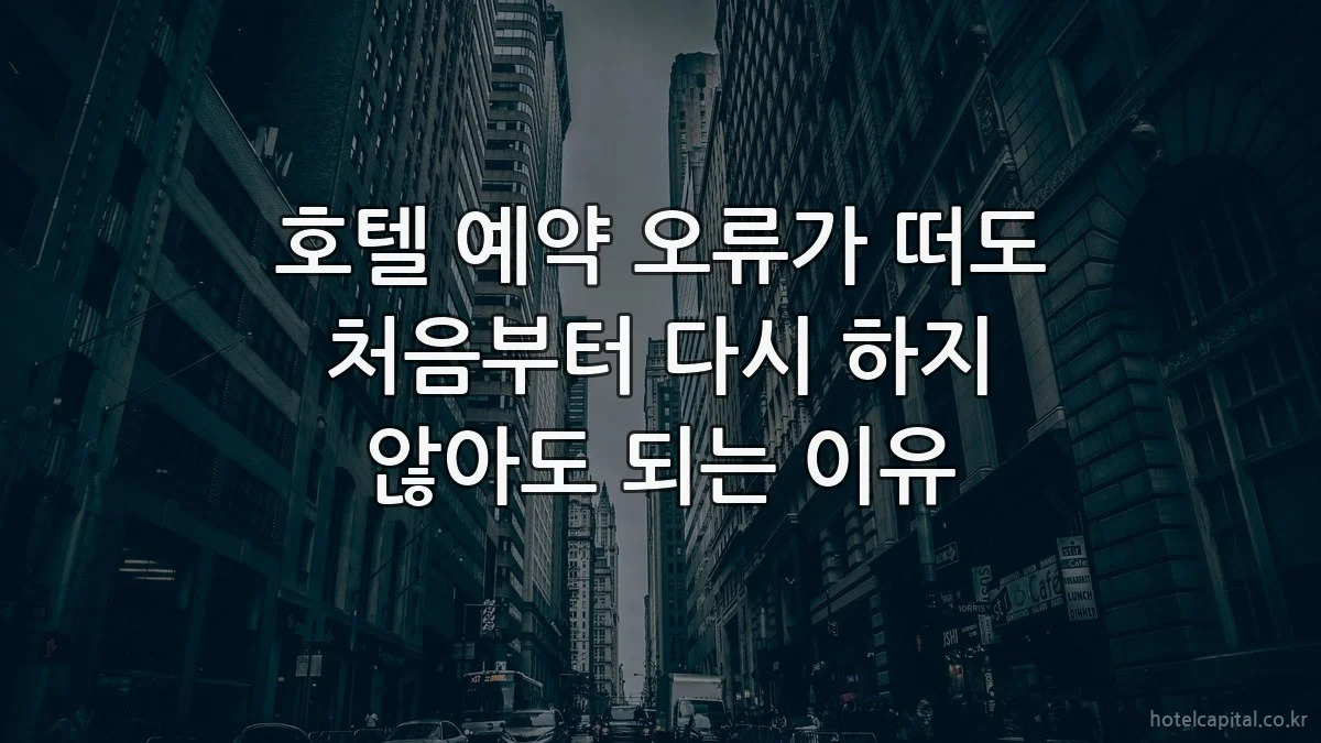 호텔 예약 오류가 떠도 처음부터 다시 하지 않아도 되는 이유