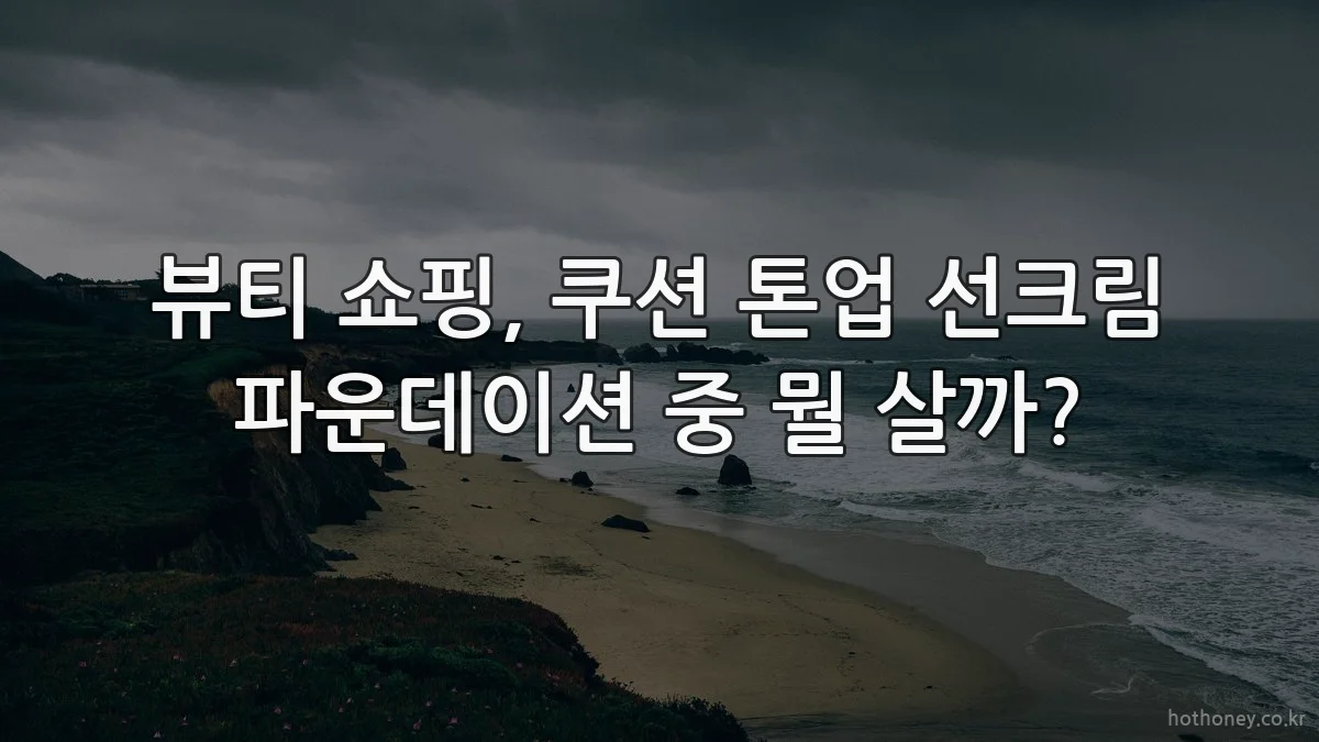뷰티 쇼핑, 쿠션 톤업 선크림 파운데이션 중 뭘 살까?