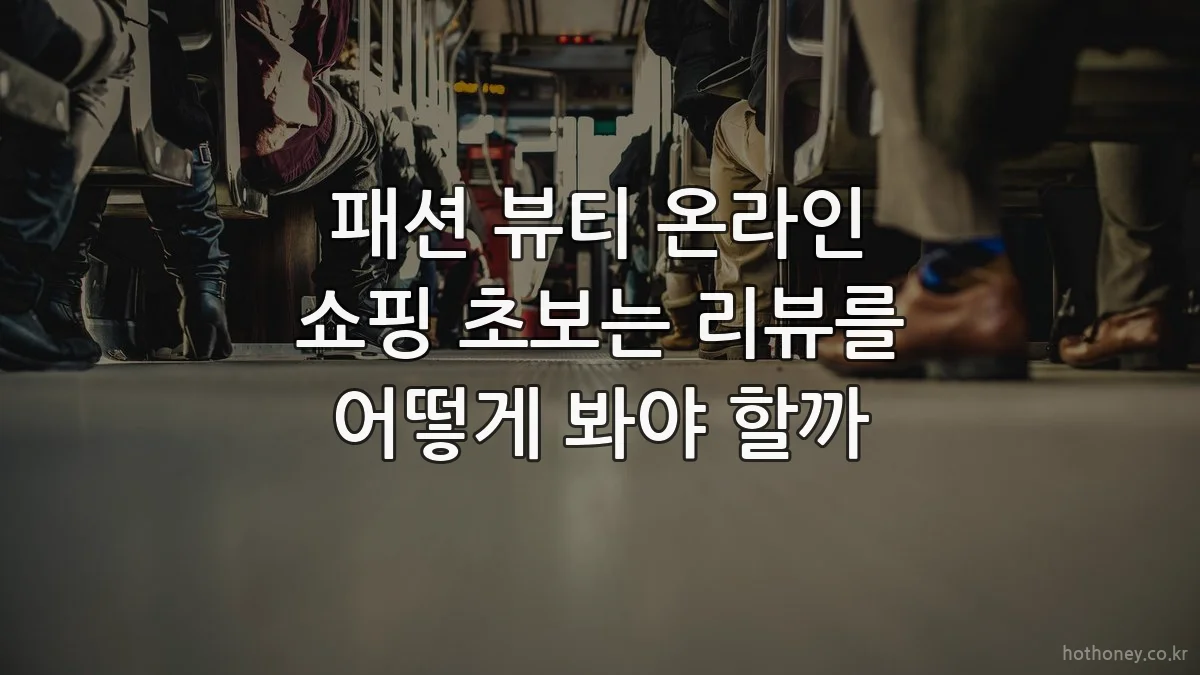 패션 뷰티 온라인 쇼핑 초보는 리뷰를 어떻게 봐야 할까