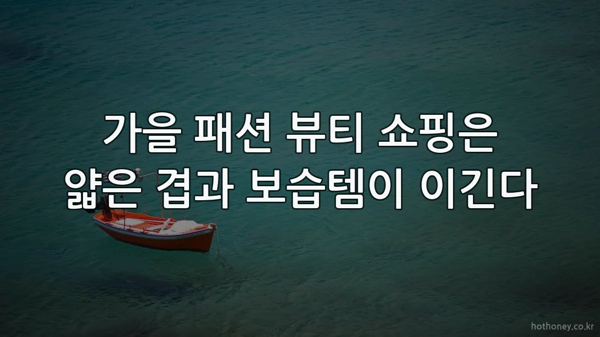 가을 패션 뷰티 쇼핑은 얇은 겹과 보습템이 이긴다