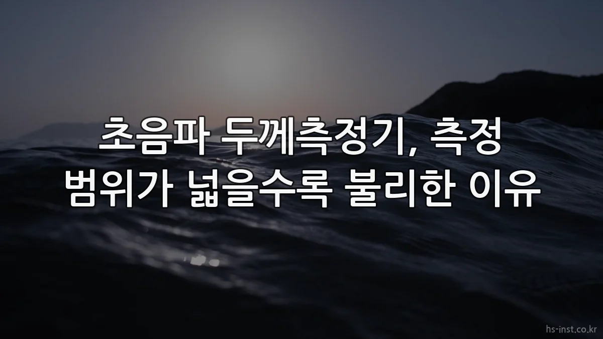 초음파 두께측정기, 측정 범위가 넓을수록 불리한 이유
