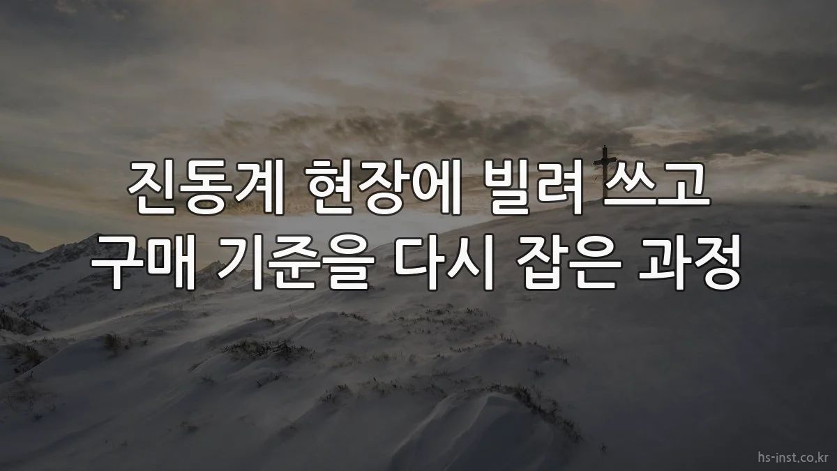 진동계 현장에 빌려 쓰고 구매 기준을 다시 잡은 과정