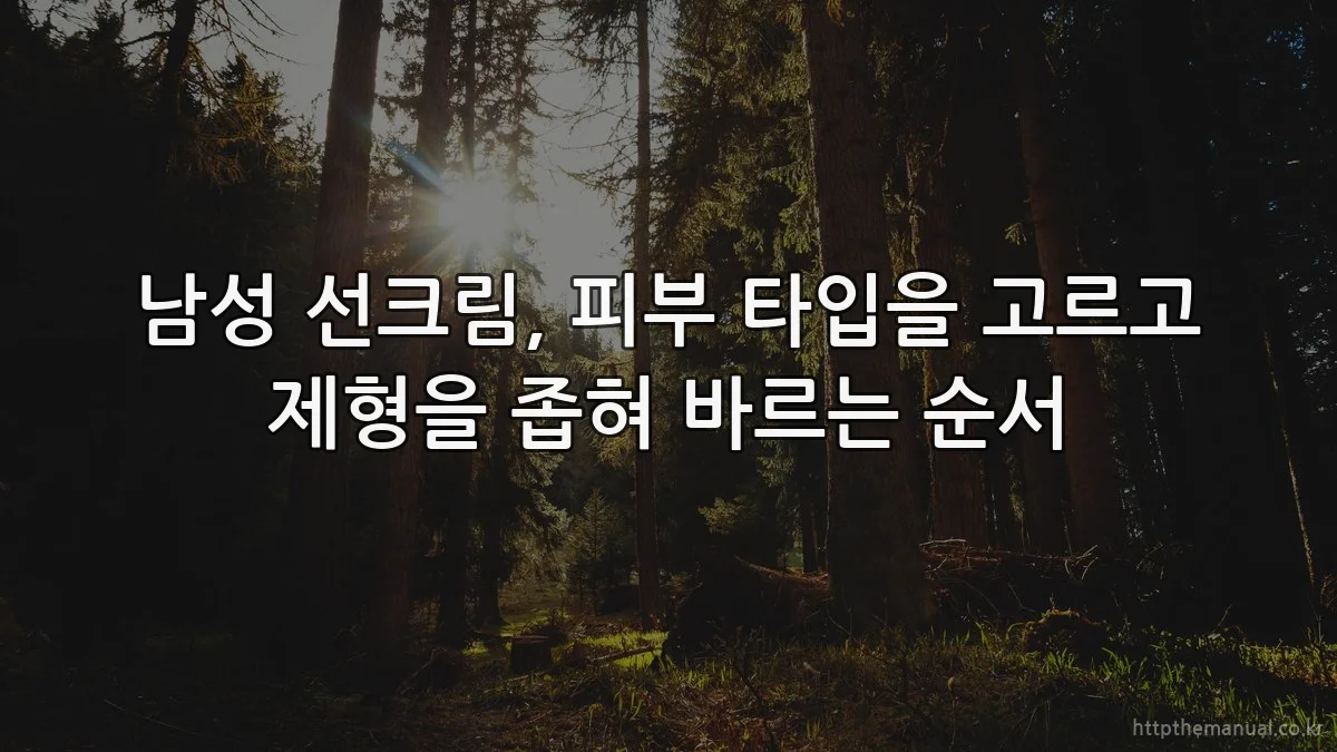 남성 선크림, 피부 타입을 고르고 제형을 좁혀 바르는 순서