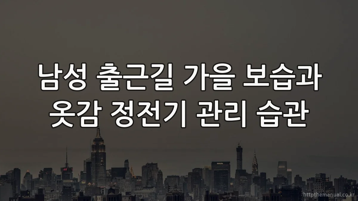 남성 출근길 가을 보습과 옷감 정전기 관리 습관
