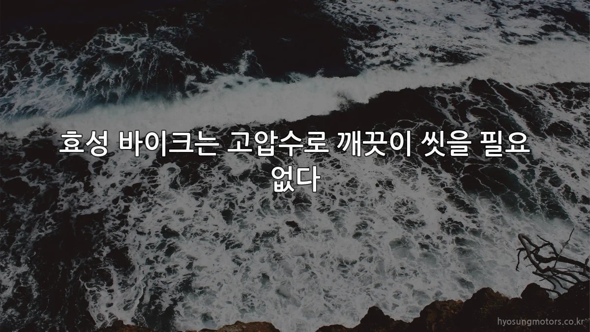 효성 바이크는 고압수로 깨끗이 씻을 필요 없다