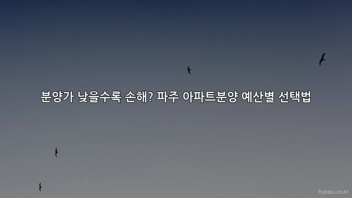 분양가 낮을수록 손해? 파주 아파트분양 예산별 선택법