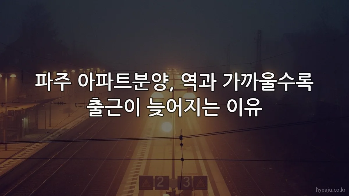 파주 아파트분양, 역과 가까울수록 출근이 늦어지는 이유
