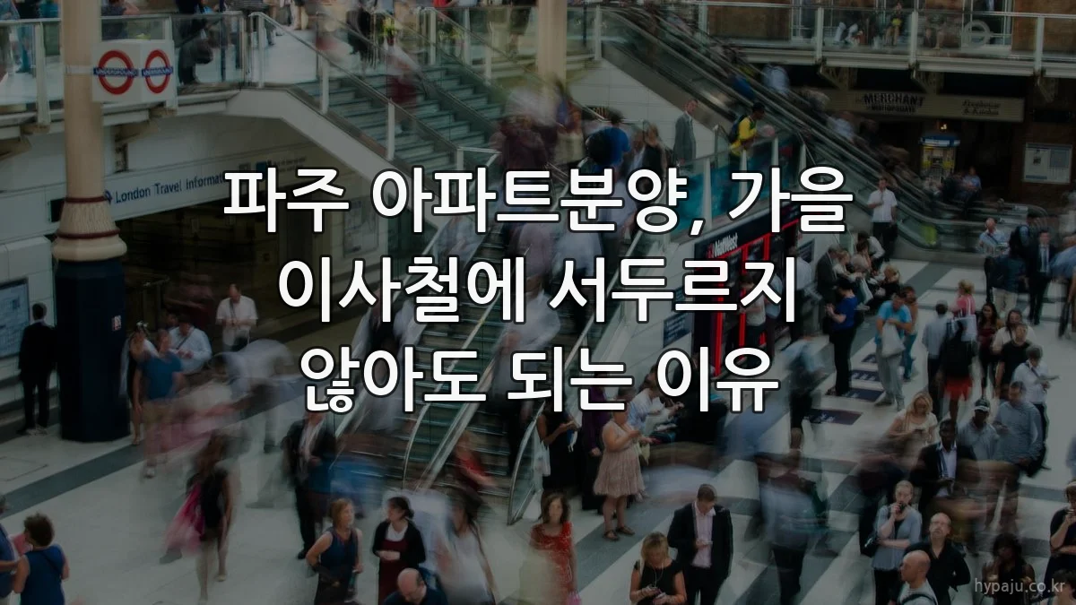 파주 아파트분양, 가을 이사철에 서두르지 않아도 되는 이유