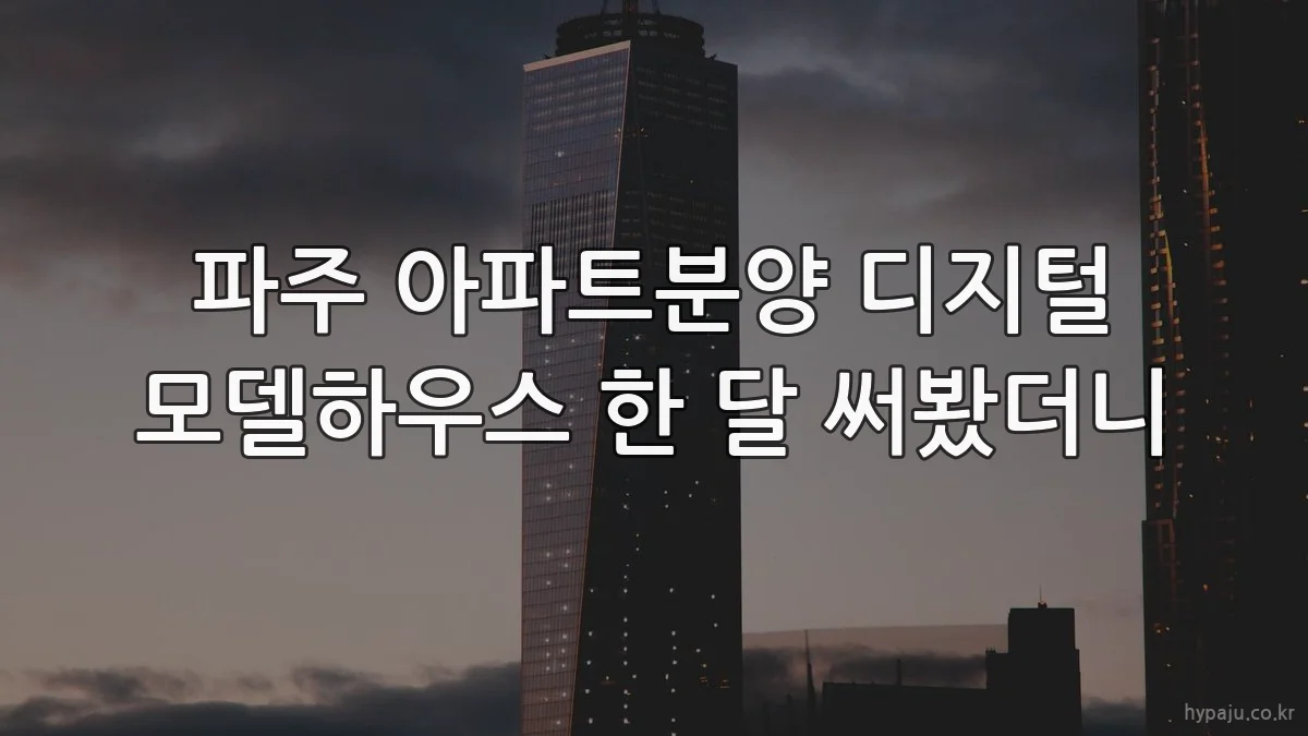 파주 아파트분양 디지털 모델하우스 한 달 써봤더니