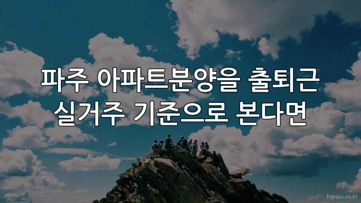 파주 아파트분양을 출퇴근 실거주 기준으로 본다면