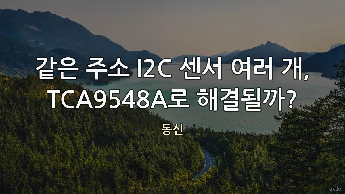 같은 주소 I2C 센서 여러 개, TCA9548A로 해결될까?