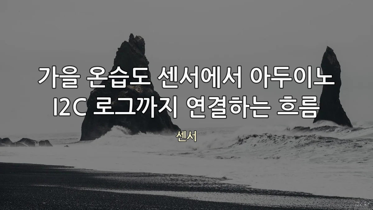 가을 온습도 센서에서 아두이노 I2C 로그까지 연결하는 흐름
