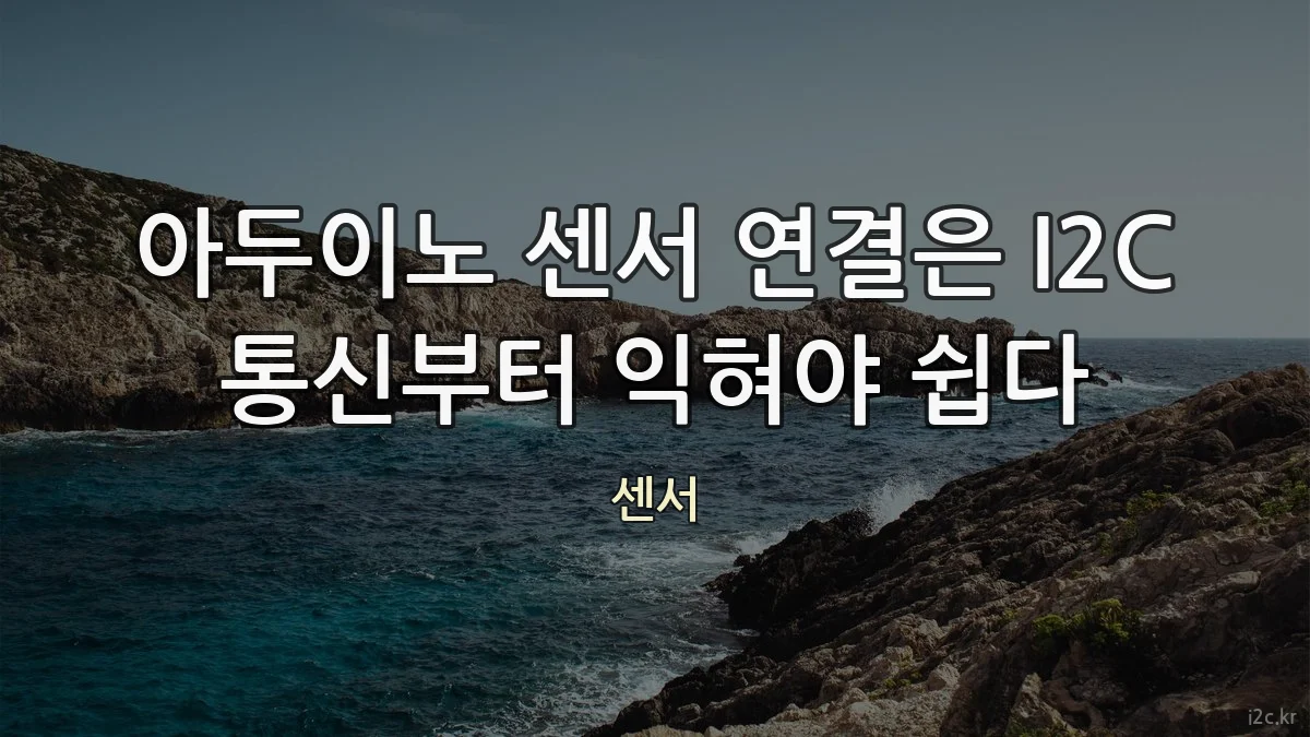 아두이노 센서 연결은 I2C 통신부터 익혀야 쉽다