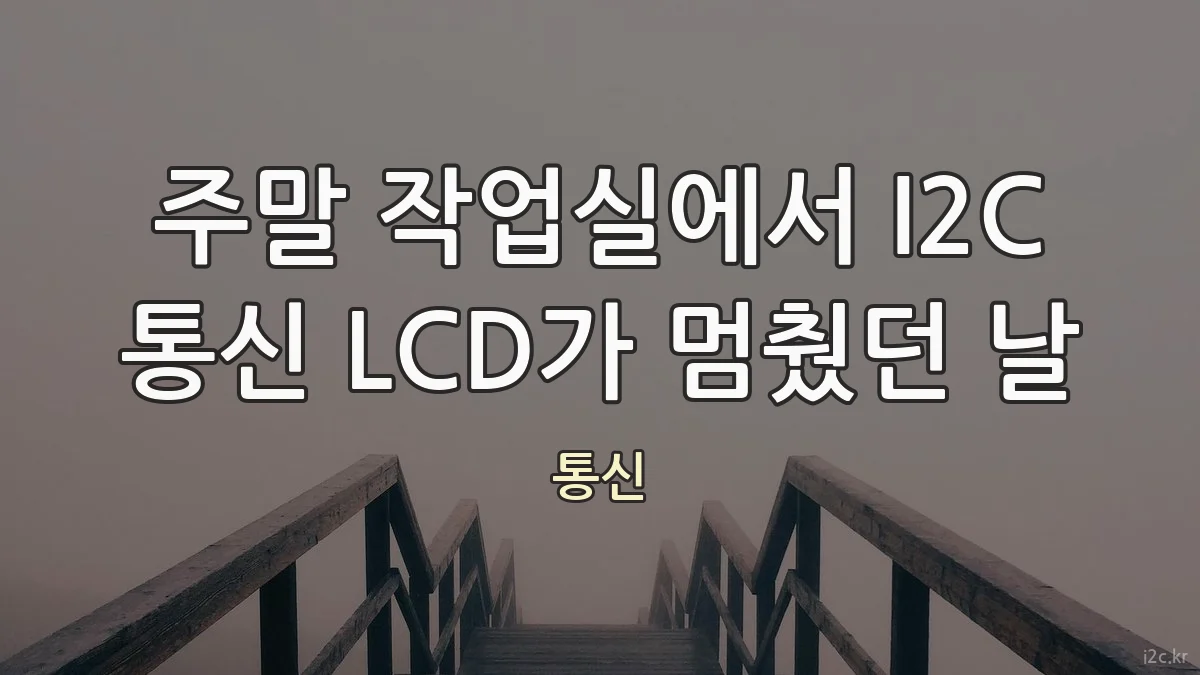 주말 작업실에서 I2C 통신 LCD가 멈췄던 날
