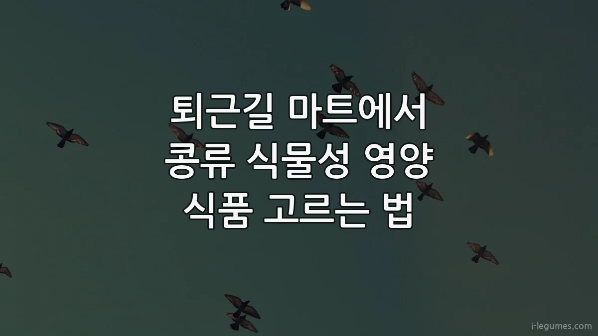 퇴근길 마트에서 콩류 식물성 영양 식품 고르는 법