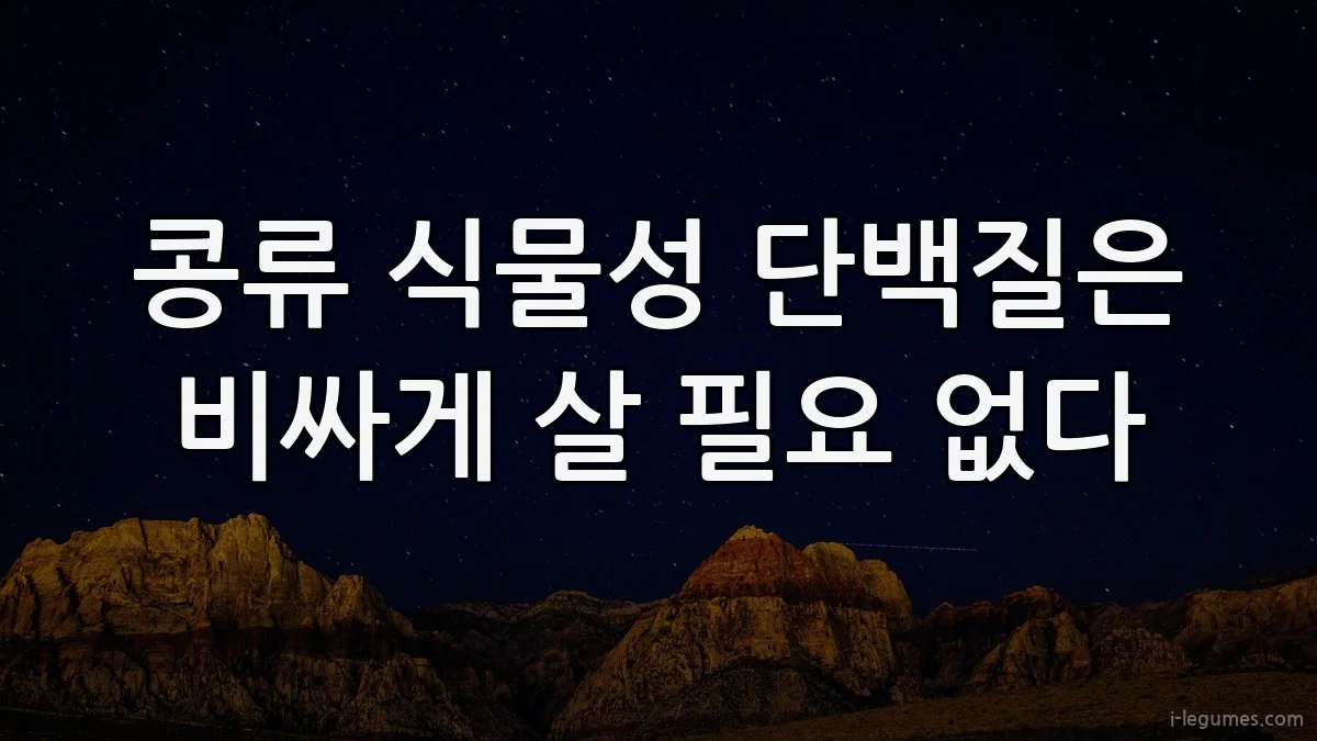 콩류 식물성 단백질은 비싸게 살 필요 없다