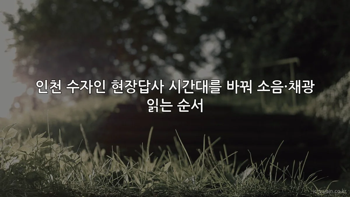 인천 수자인 현장답사 시간대를 바꿔 소음·채광 읽는 순서