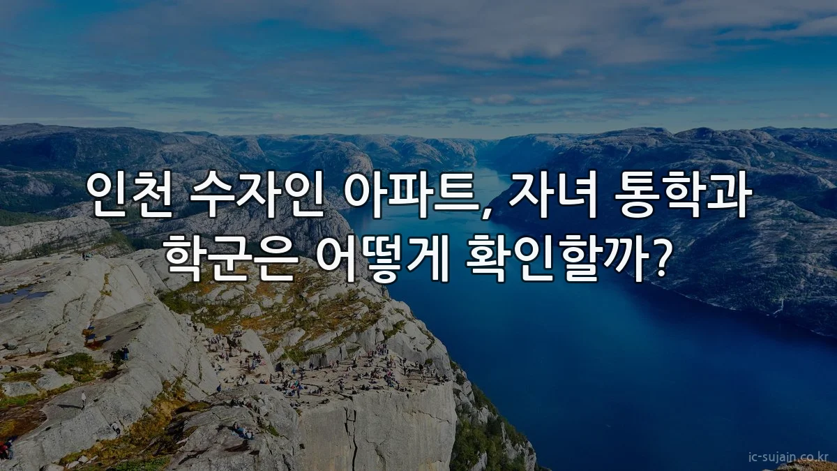 인천 수자인 아파트, 자녀 통학과 학군은 어떻게 확인할까?