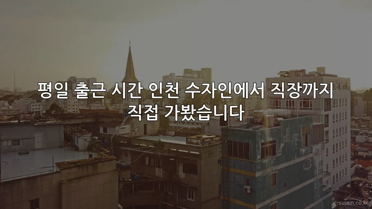 평일 출근 시간 인천 수자인에서 직장까지 직접 가봤습니다