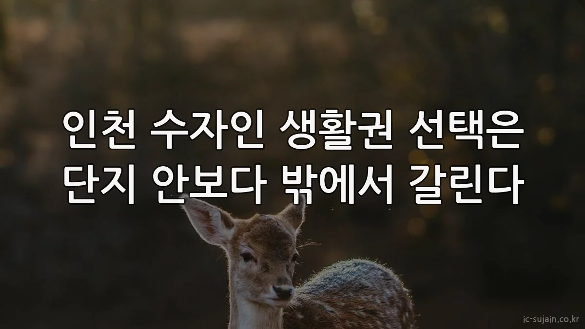 인천 수자인 생활권 선택은 단지 안보다 밖에서 갈린다