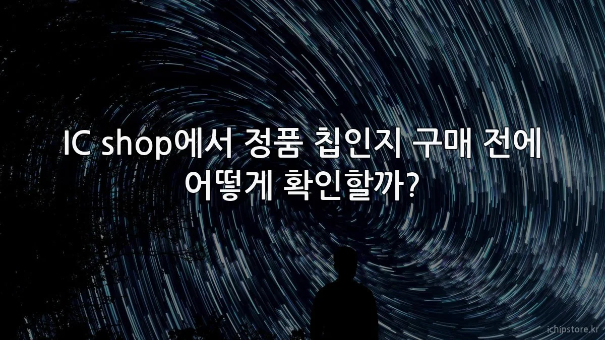 IC shop에서 정품 칩인지 구매 전에 어떻게 확인할까?