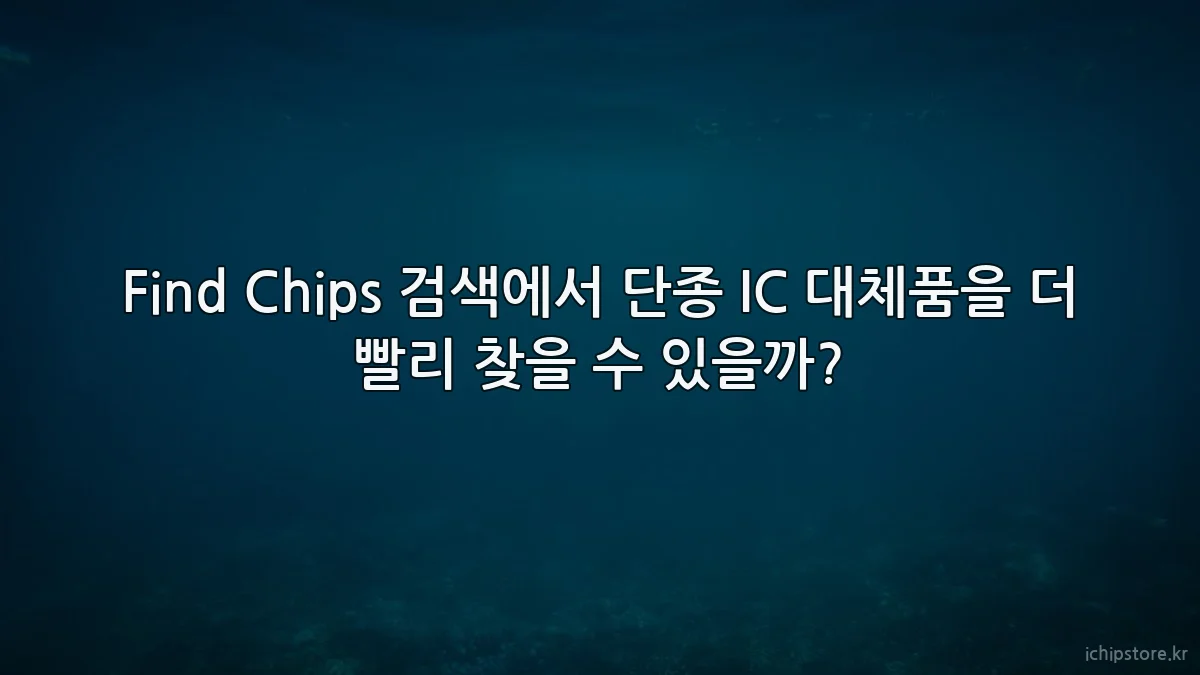 Find Chips 검색에서 단종 IC 대체품을 더 빨리 찾을 수 있을까?