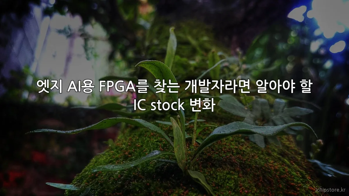 엣지 AI용 FPGA를 찾는 개발자라면 알아야 할 IC stock 변화