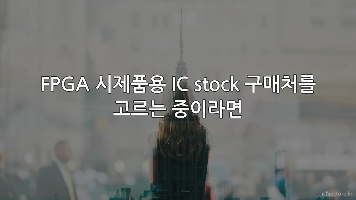 FPGA 시제품용 IC stock 구매처를 고르는 중이라면