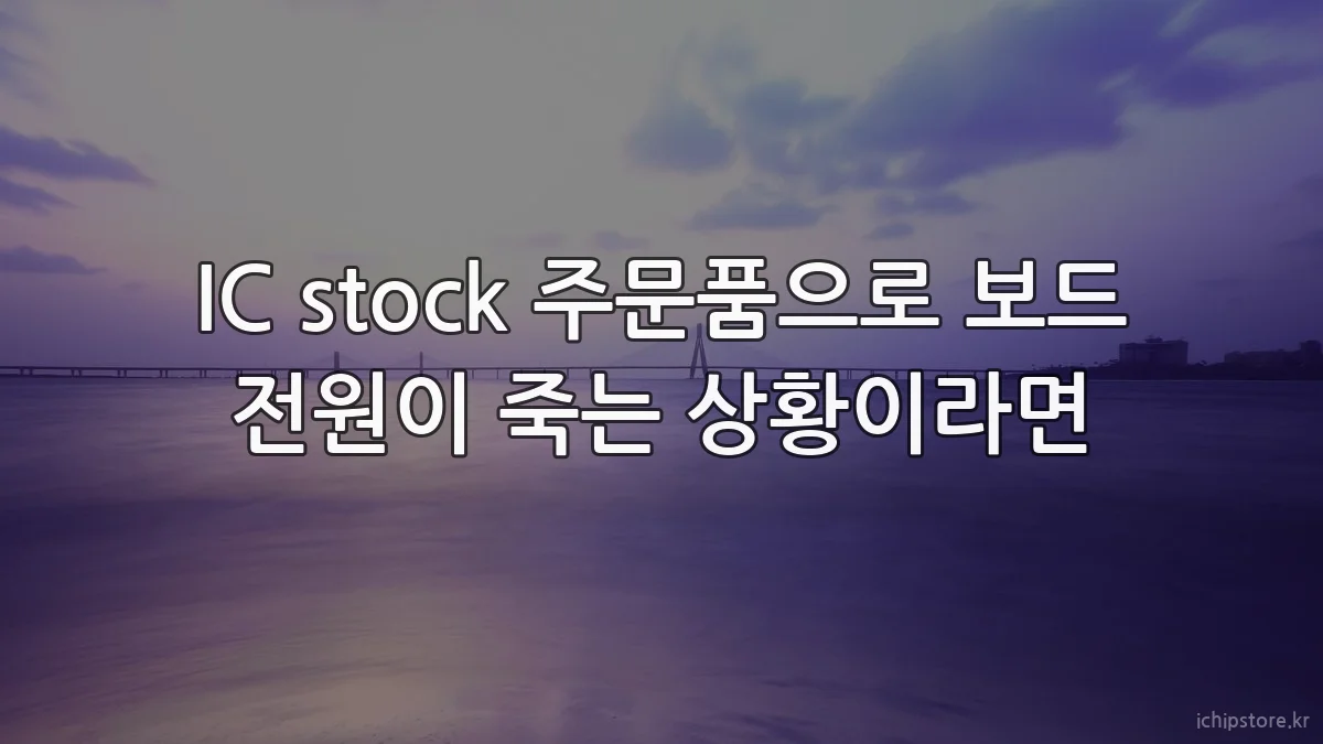 IC stock 주문품으로 보드 전원이 죽는 상황이라면