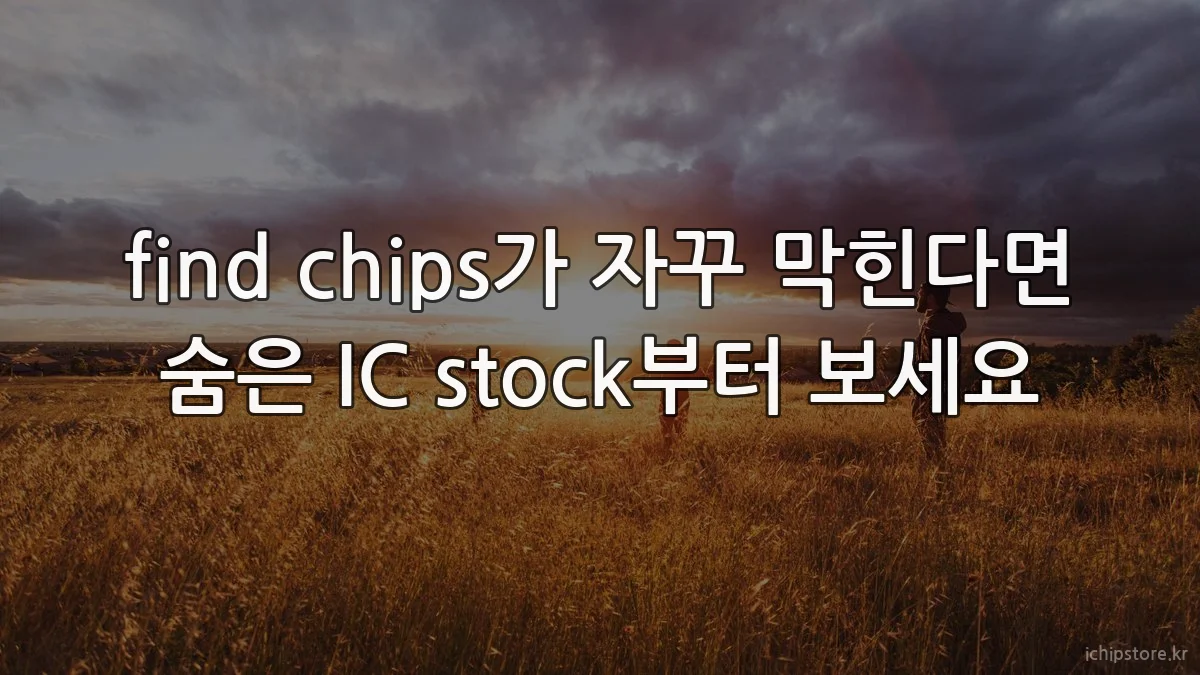 find chips가 자꾸 막힌다면 숨은 IC stock부터 보세요