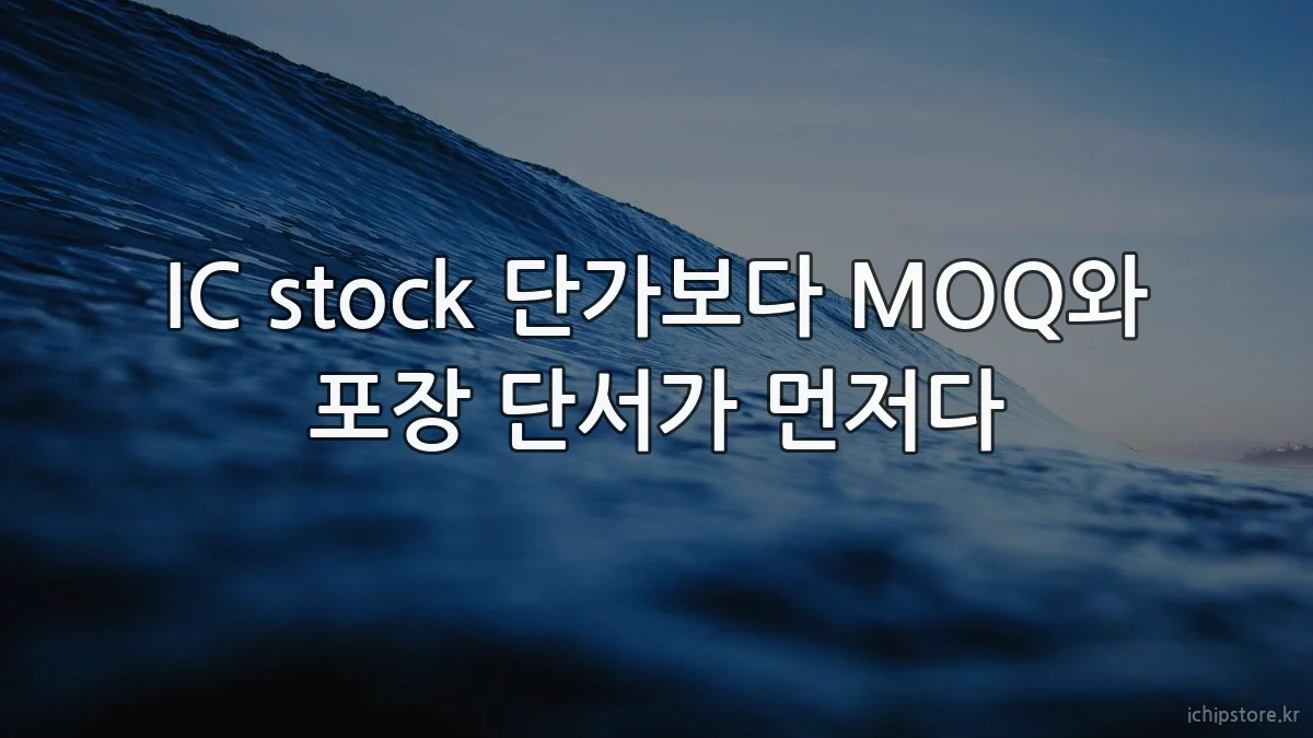 IC stock 단가보다 MOQ와 포장 단서가 먼저다