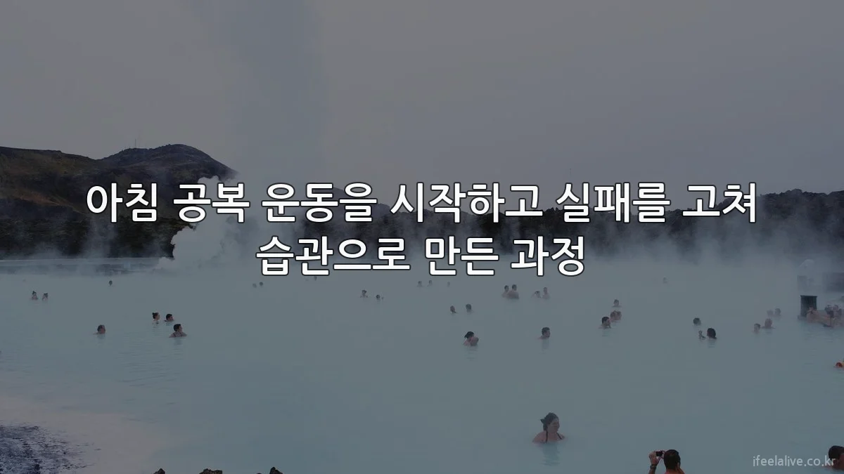 아침 공복 운동을 시작하고 실패를 고쳐 습관으로 만든 과정