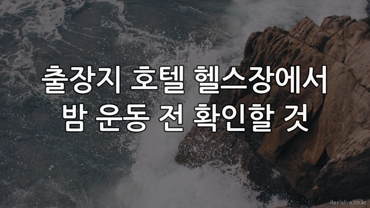출장지 호텔 헬스장에서 밤 운동 전 확인할 것