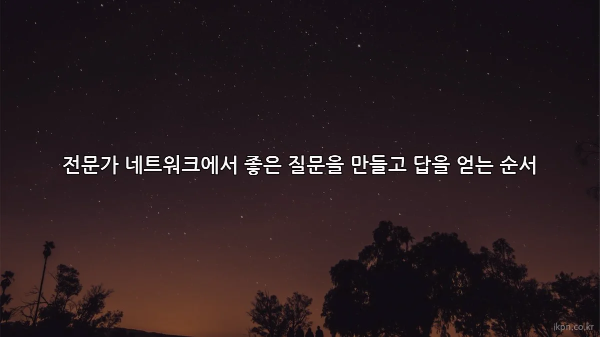 전문가 네트워크에서 좋은 질문을 만들고 답을 얻는 순서