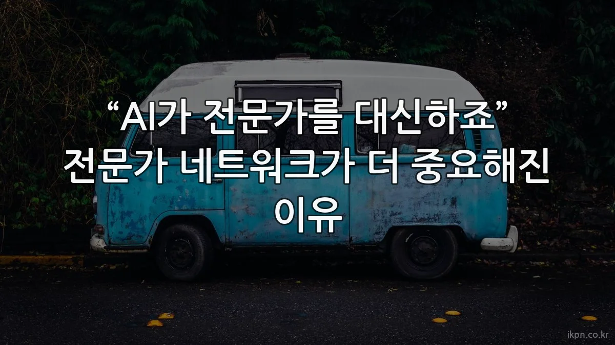 “AI가 전문가를 대신하죠” 전문가 네트워크가 더 중요해진 이유