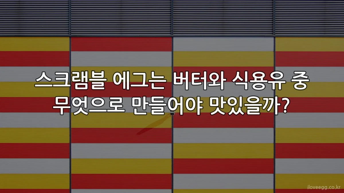 스크램블 에그는 버터와 식용유 중 무엇으로 만들어야 맛있을까?