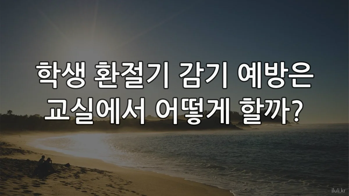 학생 환절기 감기 예방은 교실에서 어떻게 할까?