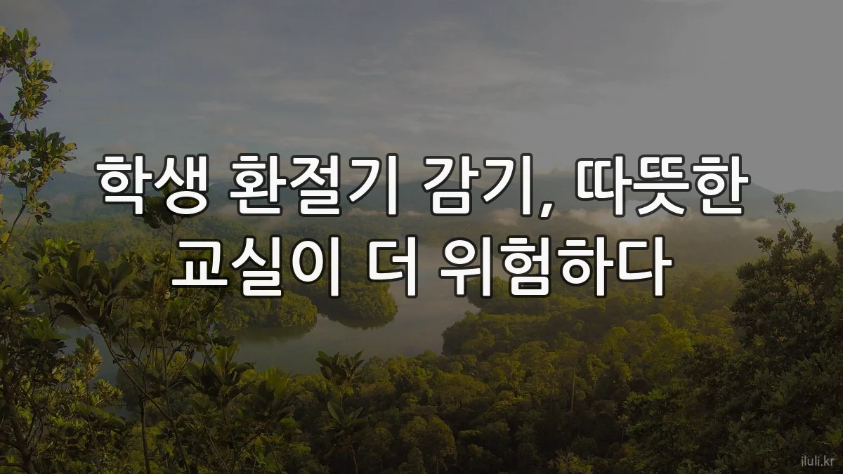 학생 환절기 감기, 따뜻한 교실이 더 위험하다