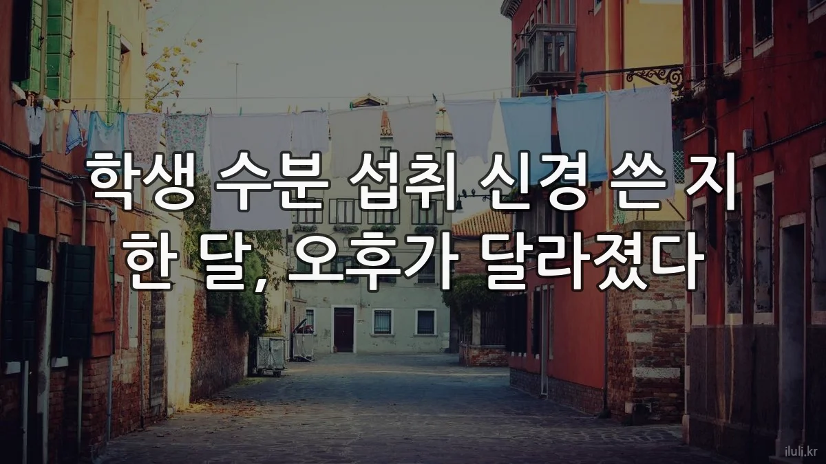 학생 수분 섭취 신경 쓴 지 한 달, 오후가 달라졌다