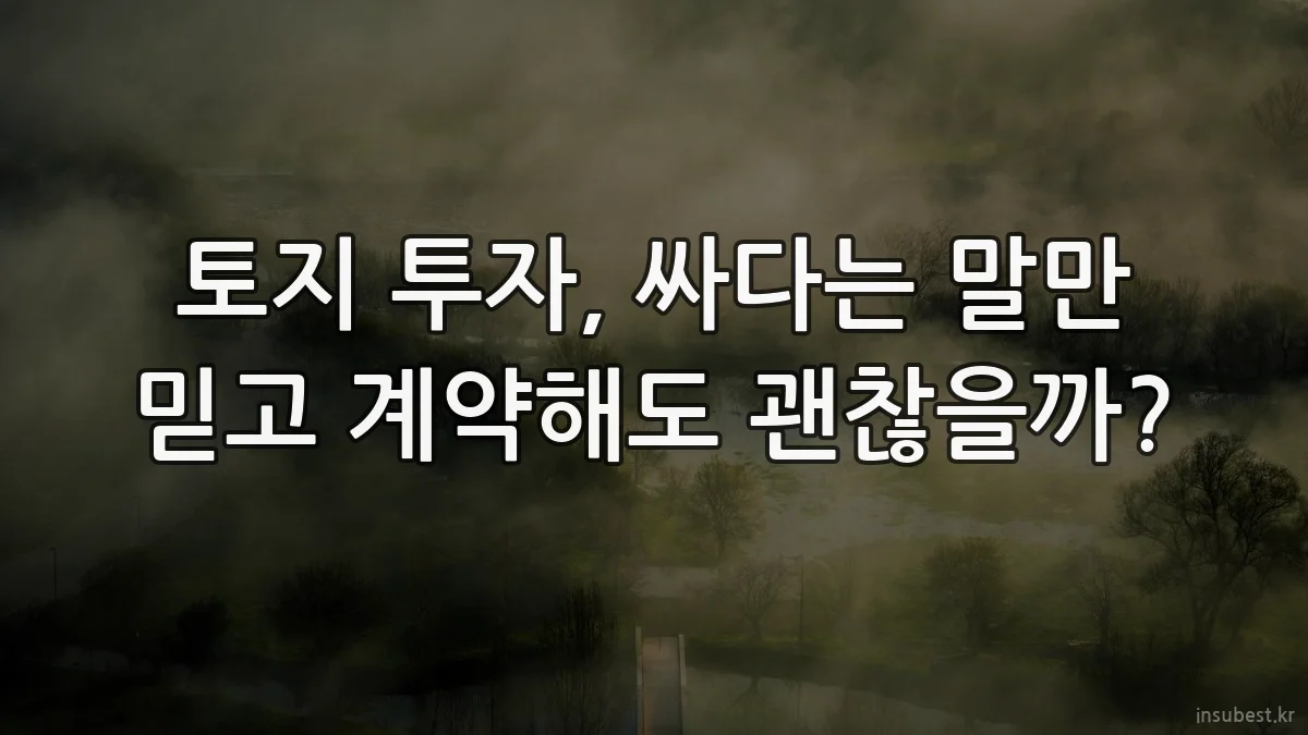 토지 투자, 싸다는 말만 믿고 계약해도 괜찮을까?