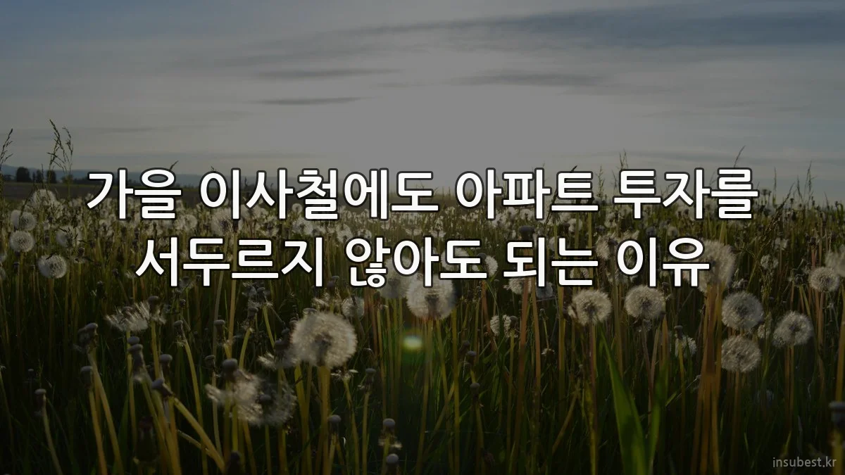 가을 이사철에도 아파트 투자를 서두르지 않아도 되는 이유