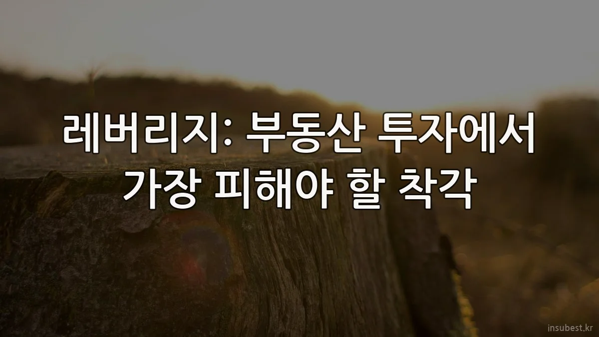 레버리지: 부동산 투자에서 가장 피해야 할 착각