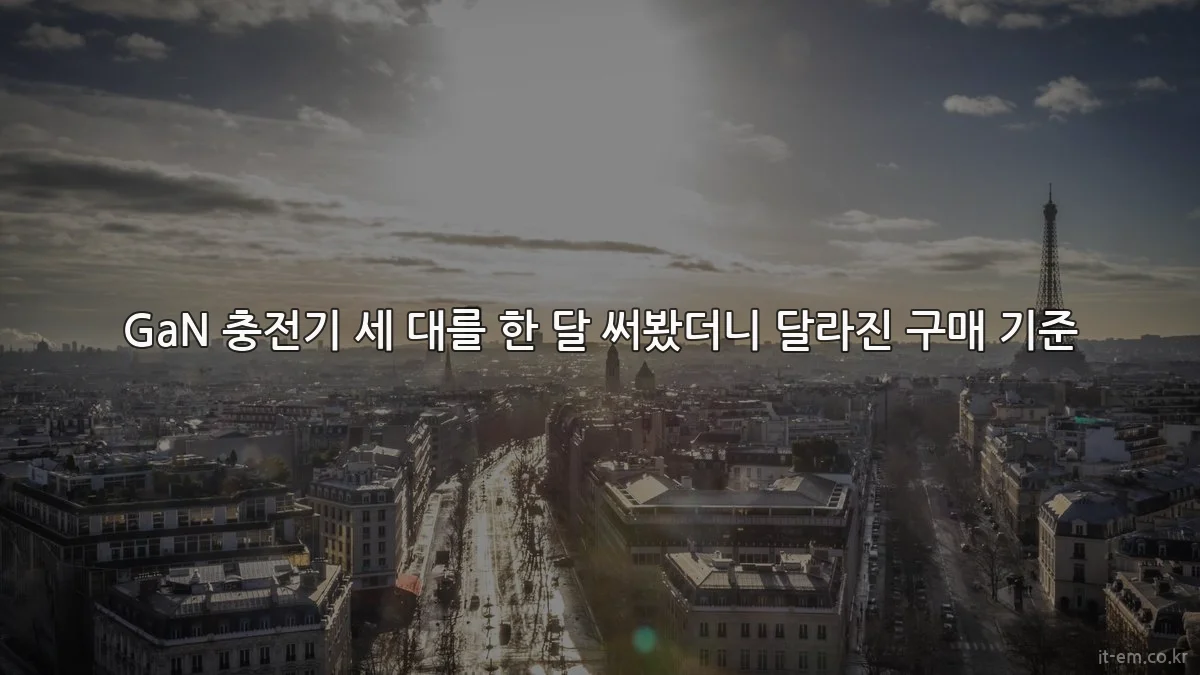 GaN 충전기 세 대를 한 달 써봤더니 달라진 구매 기준