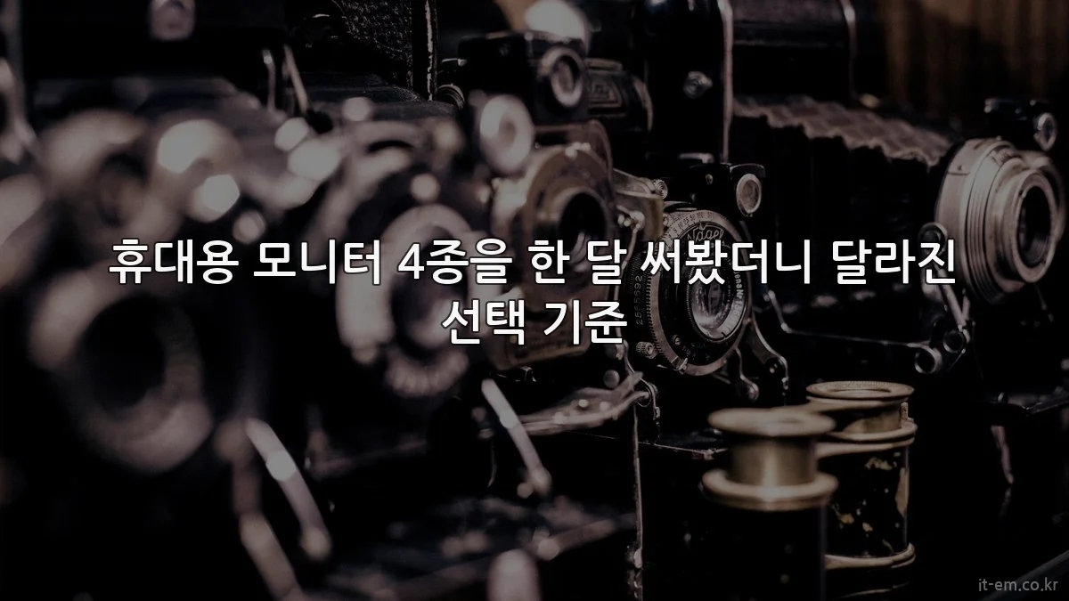 휴대용 모니터 4종을 한 달 써봤더니 달라진 선택 기준