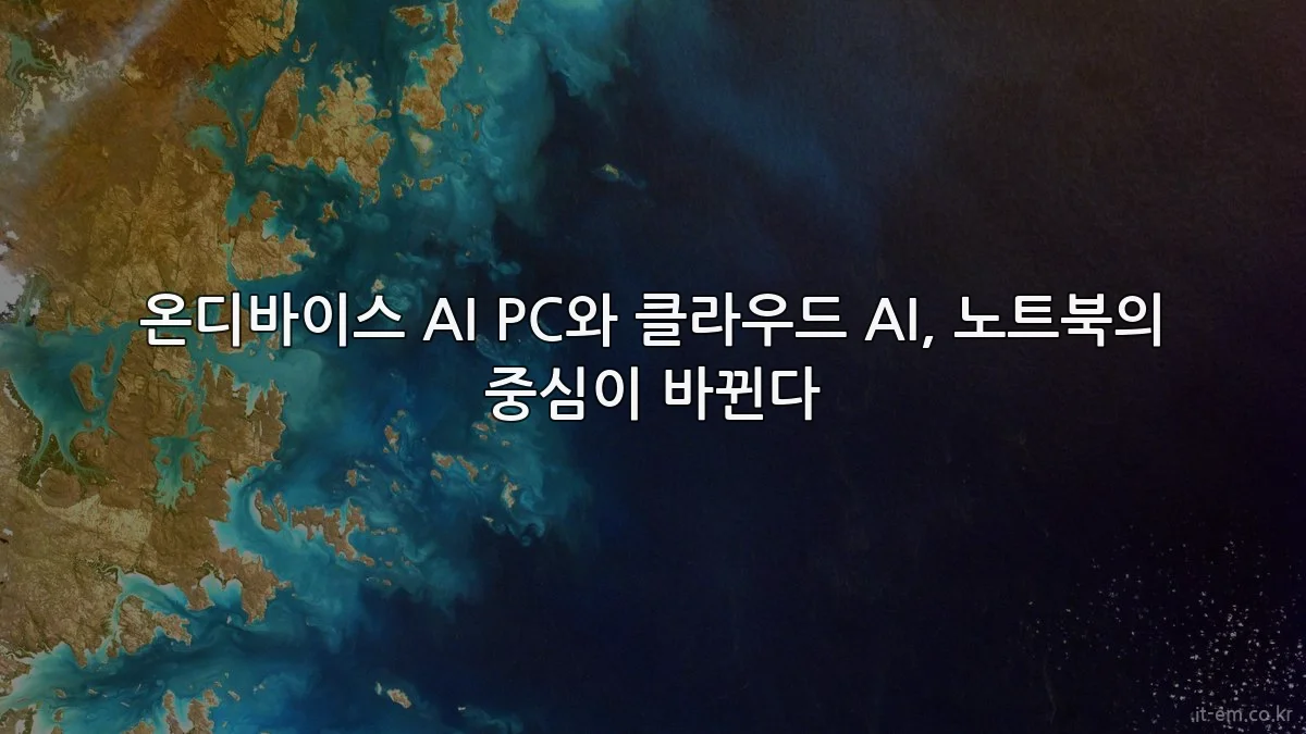 온디바이스 AI PC와 클라우드 AI, 노트북의 중심이 바뀐다