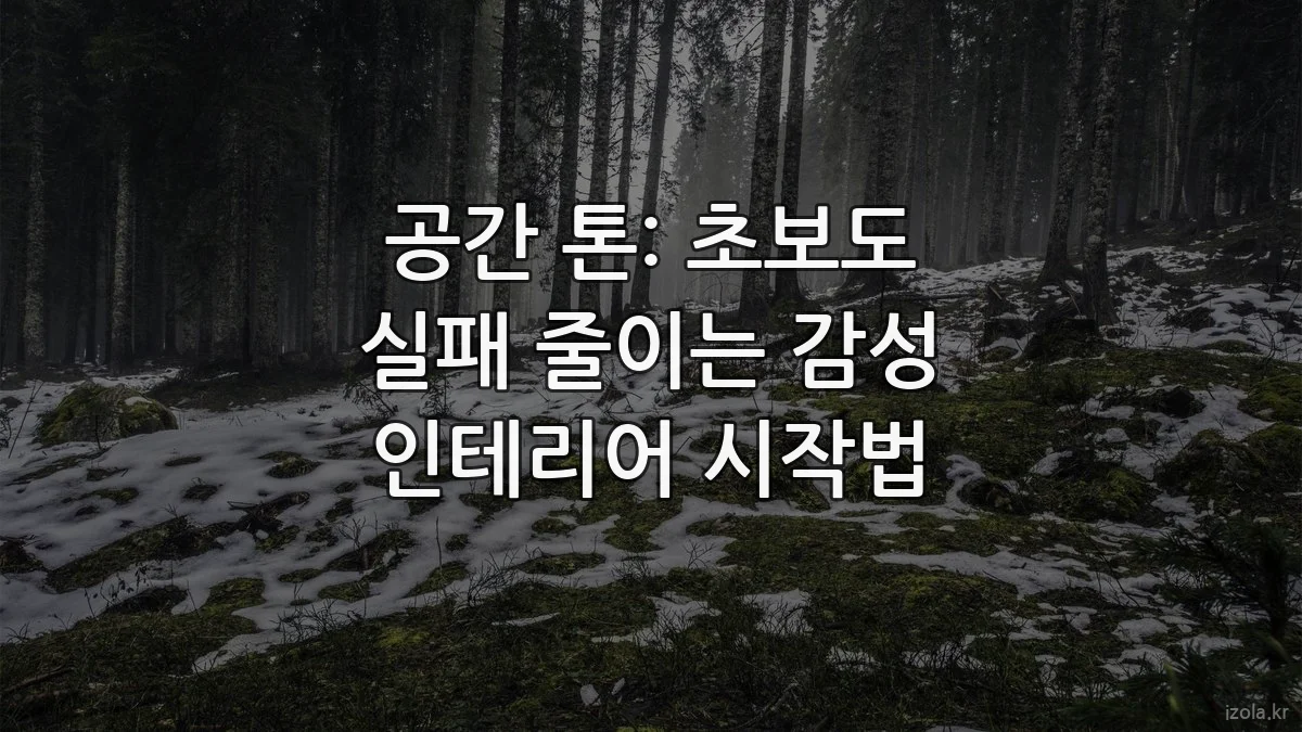 공간 톤: 초보도 실패 줄이는 감성 인테리어 시작법