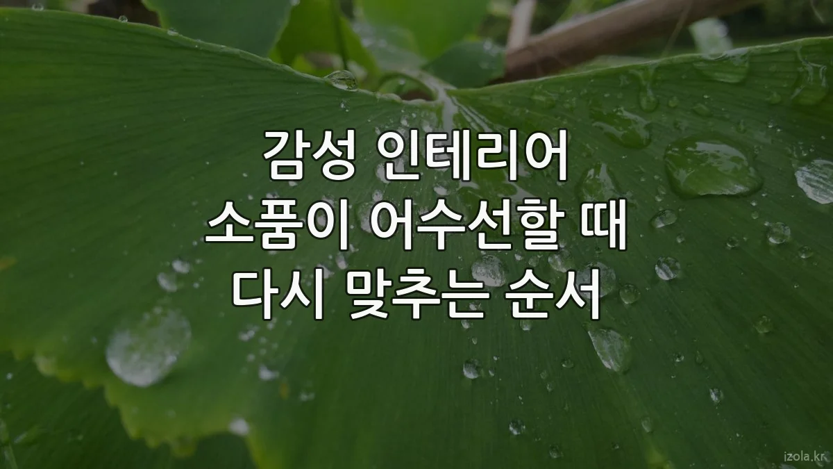 감성 인테리어 소품이 어수선할 때 다시 맞추는 순서